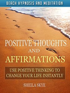 Download Positive Thoughts and Affirmations: Use Positive Thinking to Change Your Life Instantly with Beach Hypnosis and Meditation pdf, epub, ebook