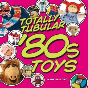 Download Totally Tubular ’80s Toys pdf, epub, ebook