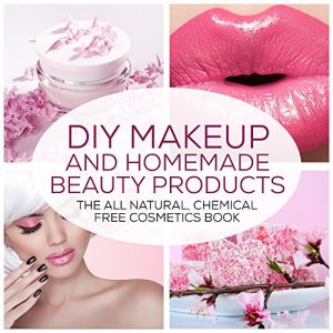 Download DIY Makeup And Homemade Beauty Products: The All Natural, Chemical Free Cosmetics Book (Formulating Chemical Free, Natural Cosmetics, Homemade Beauty Products And DIY Makeup 1) pdf, epub, ebook