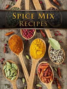 Download Spice Mix Recipes: Top 50 Most Delicious Spice Mix Recipes [A Seasoning Cookbook] (Recipe Top 50’s Book 104) pdf, epub, ebook