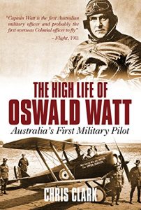 Download The High Life of Oswald Watt: Australia’s First Military Pilot pdf, epub, ebook