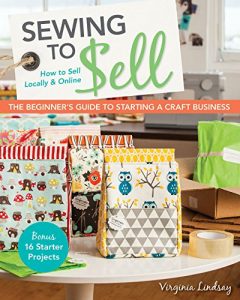 Download Sewing to Sell-The Beginner’s Guide to Starting a Craft Business: Bonus-16 Starter Projects • How to Sell Locally & Online pdf, epub, ebook