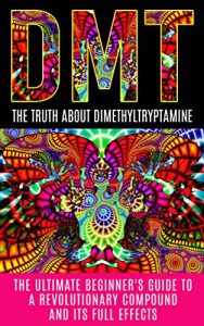 Download DMT: The Truth About Dimethyltryptamine: The Ultimate Beginner’s Guide To A Revolutionary Compound And Its Full Effects (DMT, Psychedelics, Ayahuasca) pdf, epub, ebook