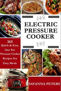 Download Electric Pressure Cooker:  365 Quick & Easy, One Pot, Pressure Cooker Recipes For Easy Meals pdf, epub, ebook