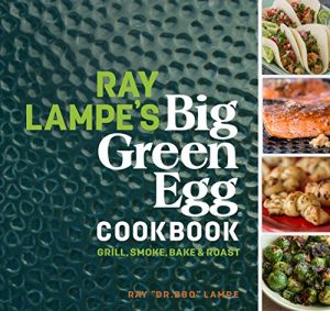 Download Ray Lampe’s Big Green Egg Cookbook: Grill, Smoke, Bake & Roast pdf, epub, ebook