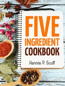 Download Quick Easy Recipes: 5 Ingredient Cookbook: Easy Recipes in 5 or Less Ingredients (Quick and Easy Cooking Series) pdf, epub, ebook