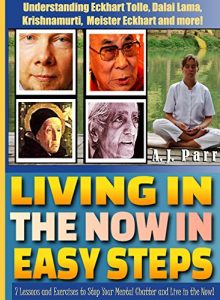 Download Living in The Now in Easy Steps (Understanding Eckhart Tolle, Dalai Lama, Krishnamurti, Meister Eckhart and more!): 7 Lessons & Exercises to Stop Your … Live in the Now (The Secret of Now Book 1) pdf, epub, ebook