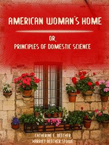 Download American Woman’s Home : Or, Principles of Domestic Science (Illustrated) pdf, epub, ebook