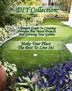 Download DIY Collection: Ultimate Guide On Creating Wooden And Metal Projects And Growing Your Garden. Make Your Place The Best To Live In!: (Decluttering And Organizing, … Interior Design, Garden Design Ideas) pdf, epub, ebook