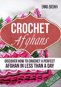 Download Crochet Afghans: Discover How to Crochet a Perfect Afghan in Less Than a Day pdf, epub, ebook