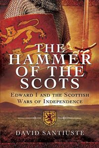 Download The Hammer of the Scots: Edward I and the Scottish Wars of Independence pdf, epub, ebook