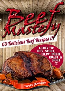 Download Beef Mastery: 60 Delicious Beef Recipes (Beef Recipes, Beef Cookbooks, meatball recipes, meat cookbook) (Meat Mastery Book 1) pdf, epub, ebook