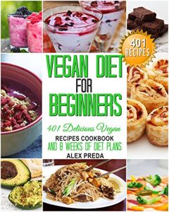 Download VEGAN:VEGAN DIET FOR BEGINNERS: 401 DELICIOUS VEGAN RECIPES COOKBOOK AND 8 WEEKS OF DIET PLANS (Vegan Diet, Vegan Cookbook, Vegan Slow Cooker, Smoothies, … Dairy-Free, High Protein, Vegan Recipes) pdf, epub, ebook