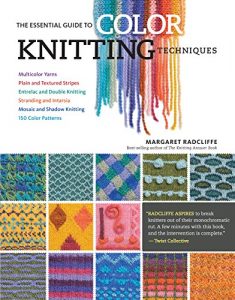 Download The Essential Guide to Color Knitting Techniques: Multicolor Yarns, Plain and Textured Stripes, Entrelac and Double Knitting, Stranding and Intarsia, Mosaic and Shadow Knitting, 150 Color Patterns pdf, epub, ebook