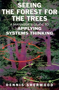 Download Seeing the Forest for the Trees: A Manager’s Guide to Applying Systems Thinking pdf, epub, ebook