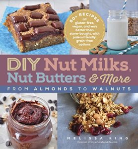 Download DIY Nut Milks, Nut Butters, and More: From Almonds to Walnuts pdf, epub, ebook