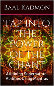 Download Tap Into The Power Of The Chant: Attaining Supernatural Abilities Using Mantras (Supernatural Attainments Series Book 1) pdf, epub, ebook