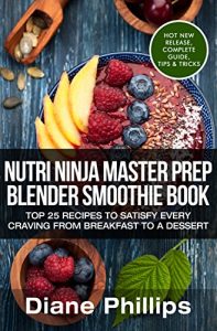 Download Nutri Ninja Master Prep Blender Smoothie Book: Top 25 Recipes To Satisfy Every Craving From Breakfast To A Dessert pdf, epub, ebook