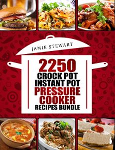 Download 2250 Pressure Cooker, Crock Pot, Instant Pot and Slow Cooking Recipes Cookbook: (Crock-Pot Meals, Instant Pot Cookbook, Slow Cooker, Pressure Cooker Recipes, Slow Cooking, Paleo, Vegan, Healthy) pdf, epub, ebook