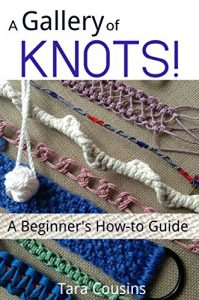 Download A Gallery of KNOTS!: A Beginner’s How-to Guide (Tiger Road Crafts Book 10) pdf, epub, ebook