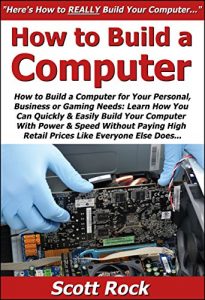 Download How to Build a Computer for Your Personal, Business or Gaming Needs: Learn How You Can Quickly & Easily Build Your Computer With Power & Speed Without … High Retail Prices Like Everyone Else Does pdf, epub, ebook