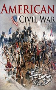 Download American Civil War: A History From Beginning to End (Fort Sumter, Abraham Lincoln, Jefferson Davis, Confederacy, Emancipation Proclamation, Battle of Gettysburg) pdf, epub, ebook