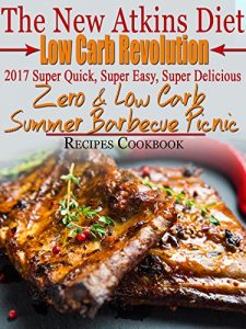 Download The New Atkins Diet Low Carb Revolution 2017 Super Quick, Super Easy, Super Delicious Zero & Low Carb Summer Barbecue Picnic Recipes Cookbook pdf, epub, ebook