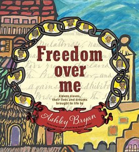 Download Freedom Over Me: Eleven Slaves, Their Lives and Dreams Brought to Life by Ashley Bryan pdf, epub, ebook
