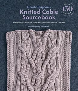 Download Norah Gaughan’s Knitted Cable Sourcebook: A Breakthrough Guide to Knitting with Cables and Designing Your Own pdf, epub, ebook
