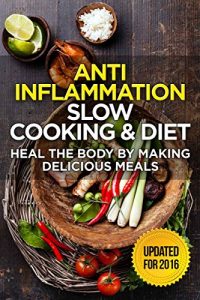 Download The Anti-Inflammatory Cookbook: 60 Quick & Delicious Meals for Breakfast, Lunch, and Dinner – Packed with Anti-Inflammatory Ingredients for Chronic Pain, Gout, and Arthritis pdf, epub, ebook
