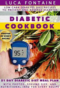 Download Diabetic Cookbook: Low Carb Diabetes Diet Recipes to Prevent and Reverse Diabetes; 21 Day Diabetic Diet Meal Plan with Photos, Serving Size, and Nutritional Info for Every Recipe pdf, epub, ebook