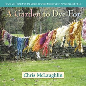 Download A Garden to Dye For: How to Use Plants from the Garden to Create Natural Colors for Fabrics & Fibers pdf, epub, ebook