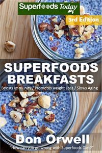 Download Superfoods Breakfasts: Over 60 Quick & Easy Gluten Free Low Cholesterol Whole Foods Recipes full of Antioxidants & Phytochemicals (Natural Weight Loss Transformation Book 96) pdf, epub, ebook