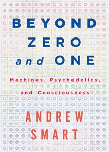 Download Beyond Zero and One: Machines, Psychedelics, and Consciousness pdf, epub, ebook