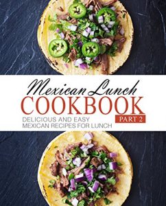 Download Mexican Lunch Cookbook 2: Delicious and Easy Mexican Recipes for Lunch pdf, epub, ebook