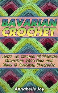 Download Barvarian Crochet: Learn to Create Different Barvarian Stitches and Create 10 Amazing Projects: (Crochet Stitch Guide, Crochet Patterns, Bavarian Crochet) … a granny square, knit and crochet now) pdf, epub, ebook