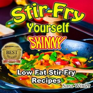 Download Stir-Fry Yourself Skinny (Low Fat, Stir-Fry Diet Recipes, Lose Weight Healthy Without Diet Pills Book 1) pdf, epub, ebook