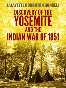 Download Discovery of the Yosemite, and the Indian war of 1851 (Illustrated) pdf, epub, ebook