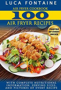 Download Air Fryer Cookbook: 100 Air Fryer Recipes with Complete Nutritional Information, Serving Sizes, and Pictures of Every Recipe pdf, epub, ebook