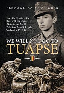 Download We Will Not Go to Tuapse: From the Donets to the Oder with the Legion Wallonie and 5th SS Volunteer Assault Brigade ‘Wallonien’ 1942-45 pdf, epub, ebook