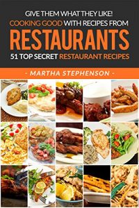 Download Give Them What They Like! Cooking Good with Recipes from Restaurants: 51 Top Secret Restaurant Recipes pdf, epub, ebook