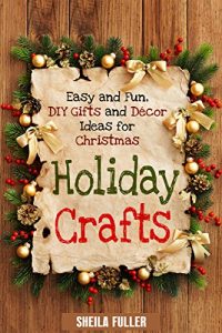 Download Holiday Crafts: Easy and Fun, DIY Gifts and Décor Ideas for Christmas (Holidays & DIY Gifts) pdf, epub, ebook