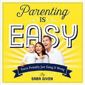 Download Parenting Is Easy: You’re Probably Just Doing It Wrong pdf, epub, ebook