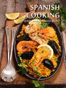 Download Spanish Cooking: Top 50 Most Delicious Spanish Recipes [A Spanish Cookbook] (Recipe Top 50s Book 131) pdf, epub, ebook