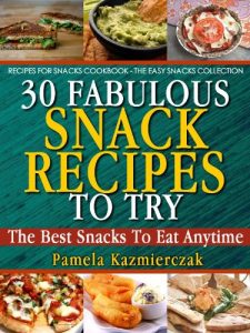Download 30 Fabulous Snacks Recipes To Try – The Best Snacks To Eat Anytime (Recipes For Snacks Cookbook – The Easy Snacks Collection 1) pdf, epub, ebook