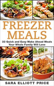 Download Freezer Meals: 33 Quick and Easy Make Ahead Meals Your Whole Family Will Love (Make Ahead Recipes, Freezer Cooking) pdf, epub, ebook