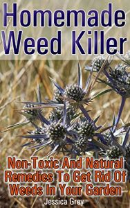 Download Homemade Weed Killer Non-toxic and Natural Remedies to Get Rid of Weeds in Your Garden: (Weed Killer For Vegetable Garden, Non-Toxic Repellents) (Weed Control, Natural Repellents) pdf, epub, ebook