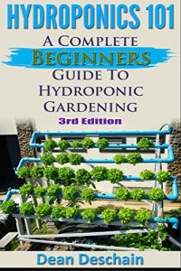 Download Hydroponics 101: A Complete Beginner’s Guide to Hydroponic Gardening (3rd Edition) (greenhouse, hydroponics system, aquaponics, aquaculture, grow lights, hydrofarm, herb garden) pdf, epub, ebook