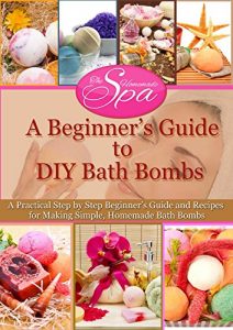 Download A Beginner’s Guide to DIY Bath Bombs: A Practical Step by Step Beginner’s Guide and Recipes for Making Simple, Homemade Bath Bombs (The Homemade Spa) pdf, epub, ebook