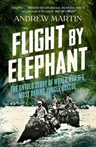Download Flight By Elephant: The Untold Story of World War II’s Most Daring Jungle Rescue pdf, epub, ebook